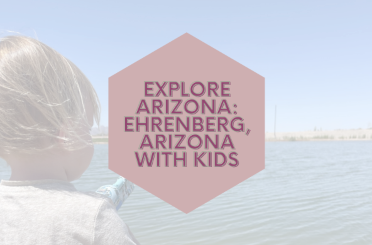 Explore Arizona: Ehrenberg, Arizona with Kids